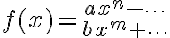 $f(x)=\frac{ax^n+\cdots}{bx^m+\cdots}$